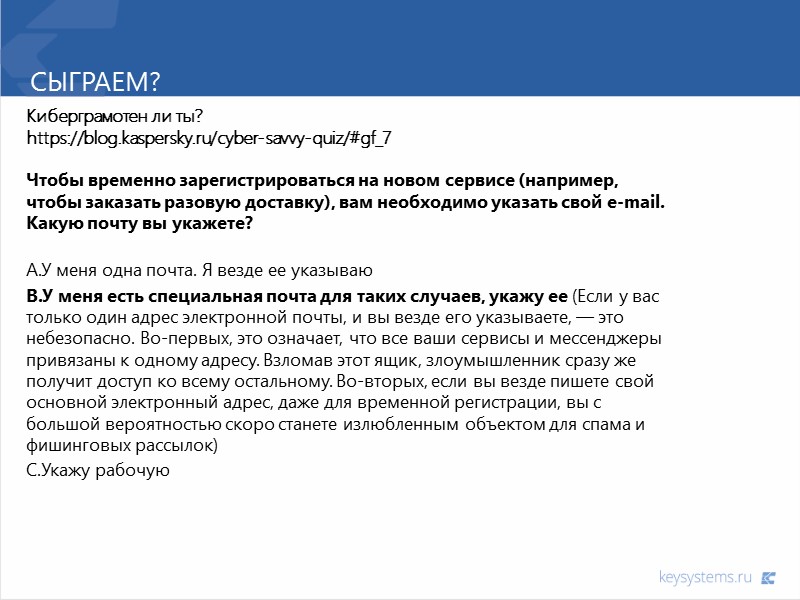 Сыграем? Киберграмотен ли ты? https://blog.kaspersky.ru/cyber-savvy-quiz/#gf_7  Чтобы временно зарегистрироваться на новом сервисе (например, чтобы